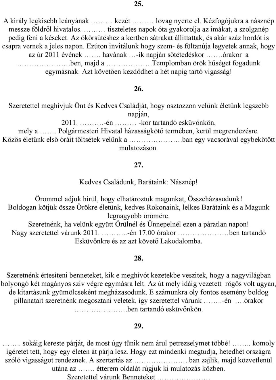 havának -ik napján sötétedéskor.órakor a.ben, majd a.templomban örök hűséget fogadunk egymásnak. Azt követően kezdődhet a hét napig tartó vigasság! 26.