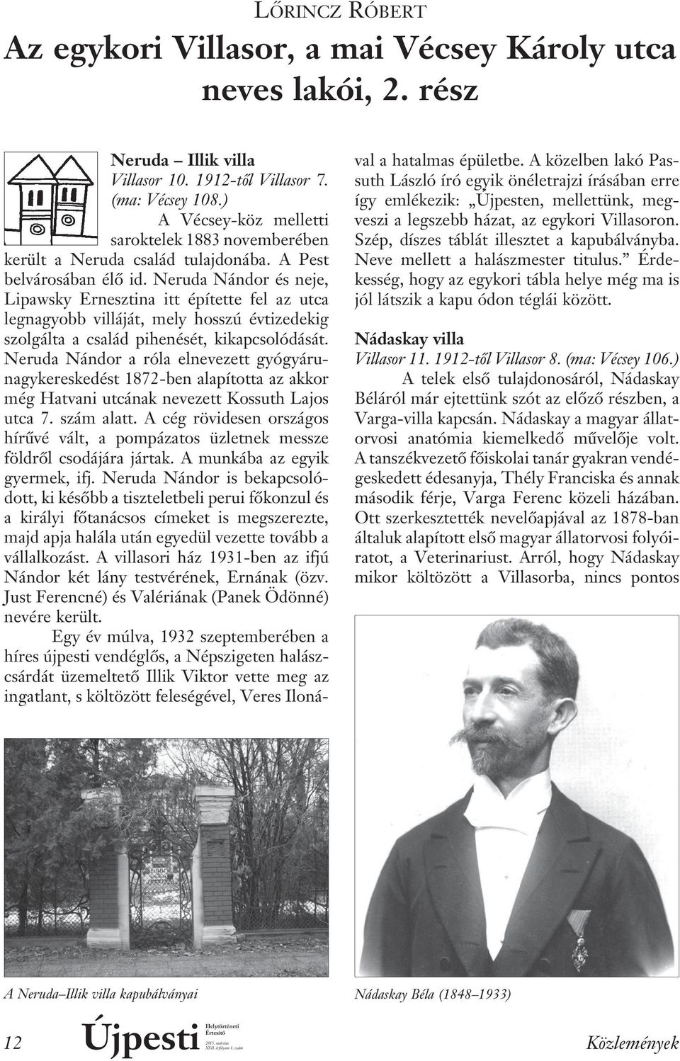 Neruda Nándor és neje, Lipawsky Ernesztina itt építette fel az utca legnagyobb villáját, mely hosszú évtizedekig szolgálta a család pihenését, kikapcsolódását.