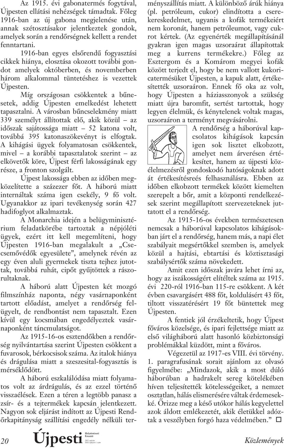 1916-ban egyes elsôrendû fogyasztási cikkek hiánya, elosztása okozott további gondot amelyek októberben, és novemberben három alkalommal tüntetéshez is vezettek Újpesten.