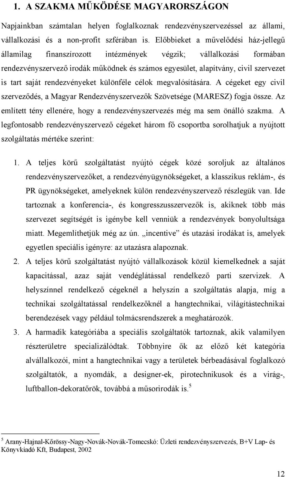 saját rendezvényeket különféle célok megvalósítására. A cégeket egy civil szerveződés, a Magyar Rendezvényszervezők Szövetsége (MARESZ) fogja össze.