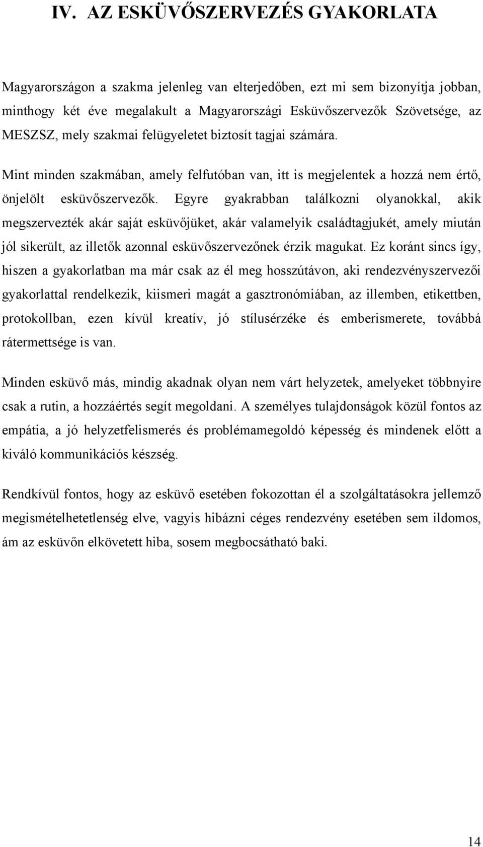 Egyre gyakrabban találkozni olyanokkal, akik megszervezték akár saját esküvőjüket, akár valamelyik családtagjukét, amely miután jól sikerült, az illetők azonnal esküvőszervezőnek érzik magukat.