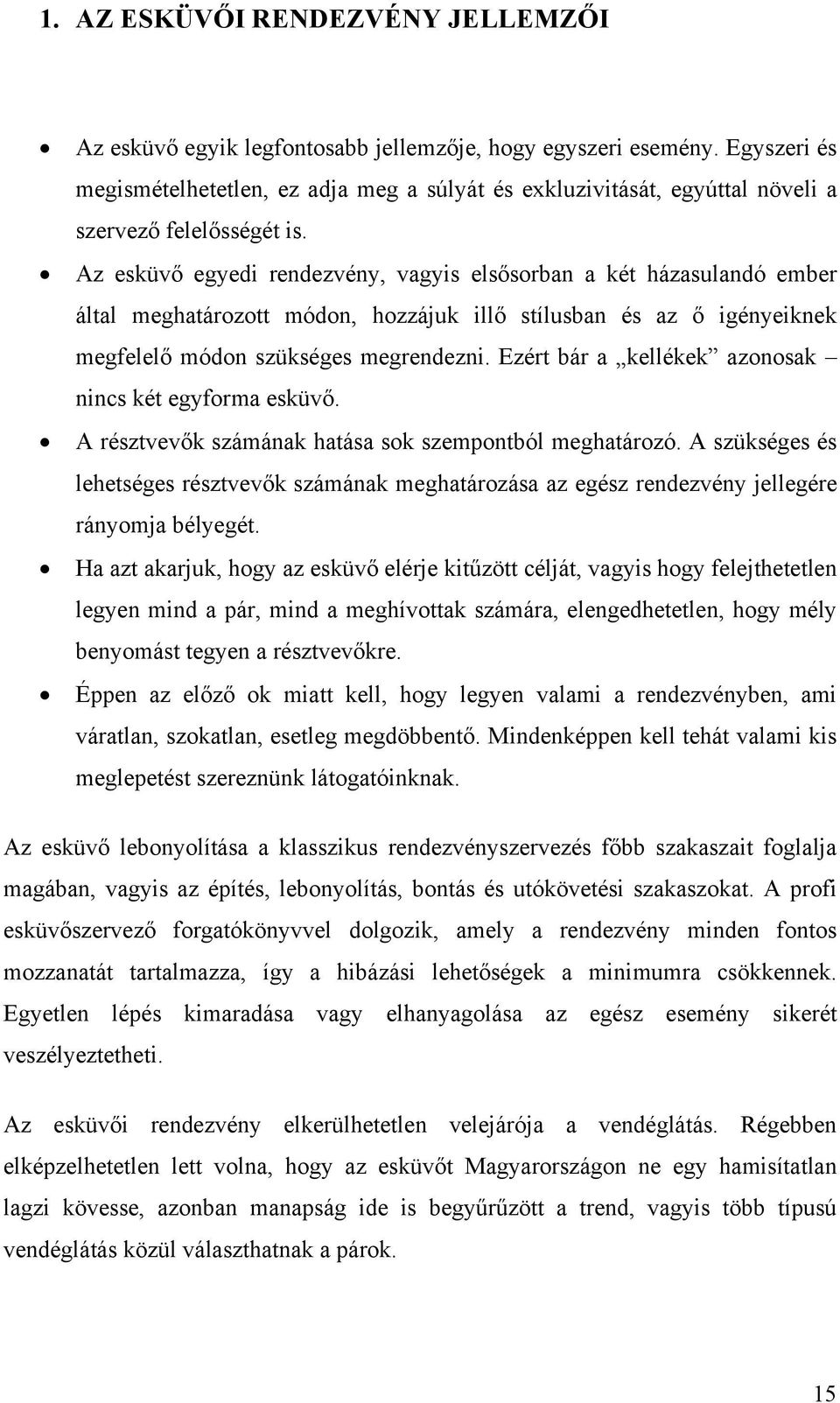 Az esküvő egyedi rendezvény, vagyis elsősorban a két házasulandó ember által meghatározott módon, hozzájuk illő stílusban és az ő igényeiknek megfelelő módon szükséges megrendezni.