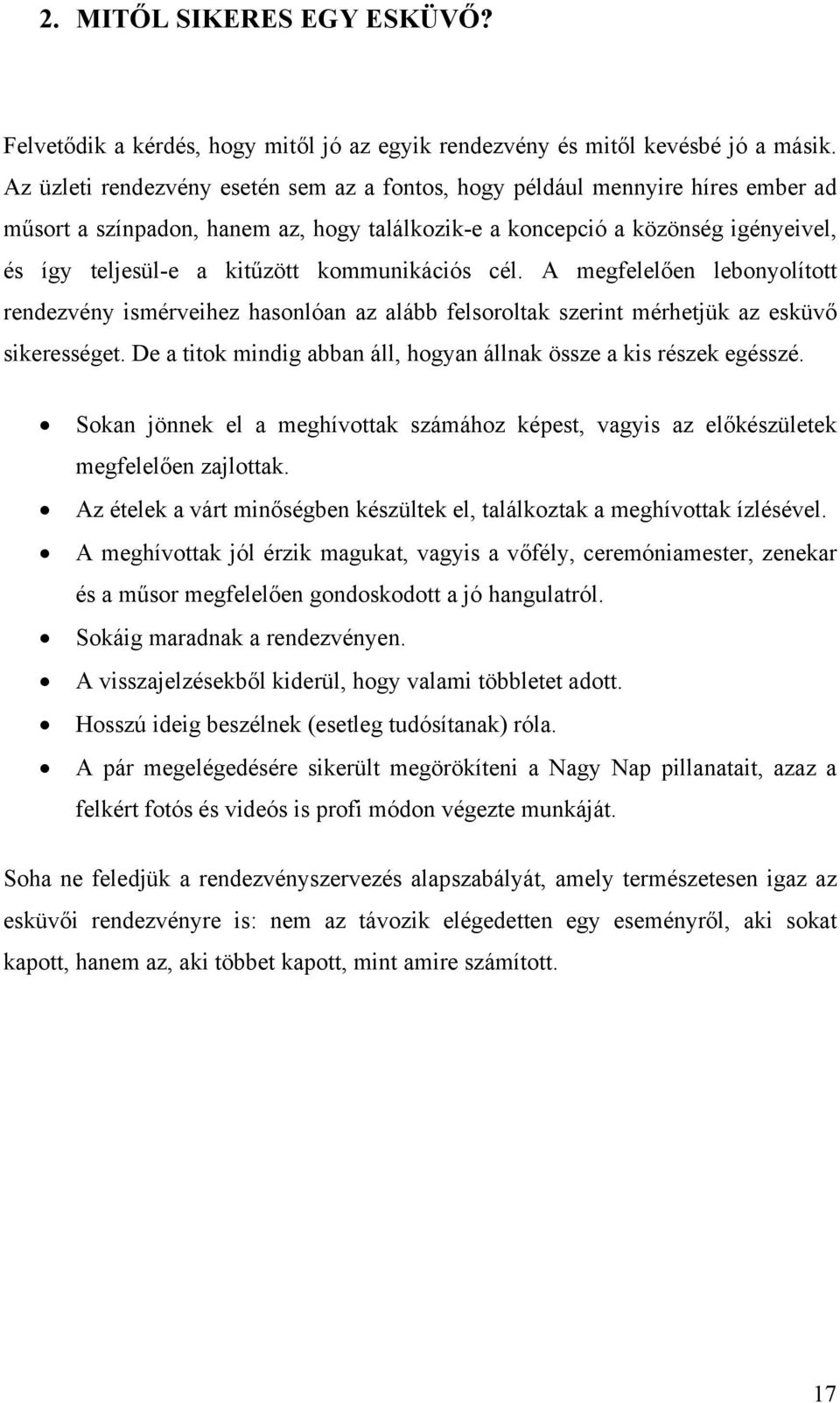 kommunikációs cél. A megfelelően lebonyolított rendezvény ismérveihez hasonlóan az alább felsoroltak szerint mérhetjük az esküvő sikerességet.