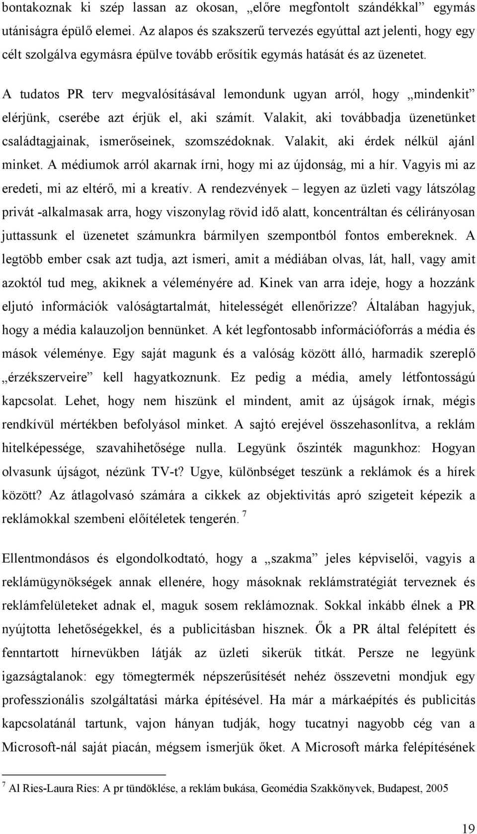 A tudatos PR terv megvalósításával lemondunk ugyan arról, hogy mindenkit elérjünk, cserébe azt érjük el, aki számít. Valakit, aki továbbadja üzenetünket családtagjainak, ismerőseinek, szomszédoknak.