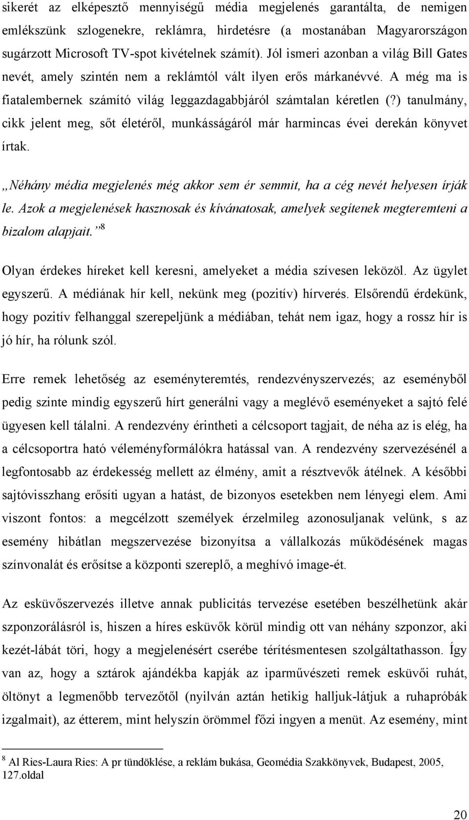 ) tanulmány, cikk jelent meg, sőt életéről, munkásságáról már harmincas évei derekán könyvet írtak. Néhány média megjelenés még akkor sem ér semmit, ha a cég nevét helyesen írják le.