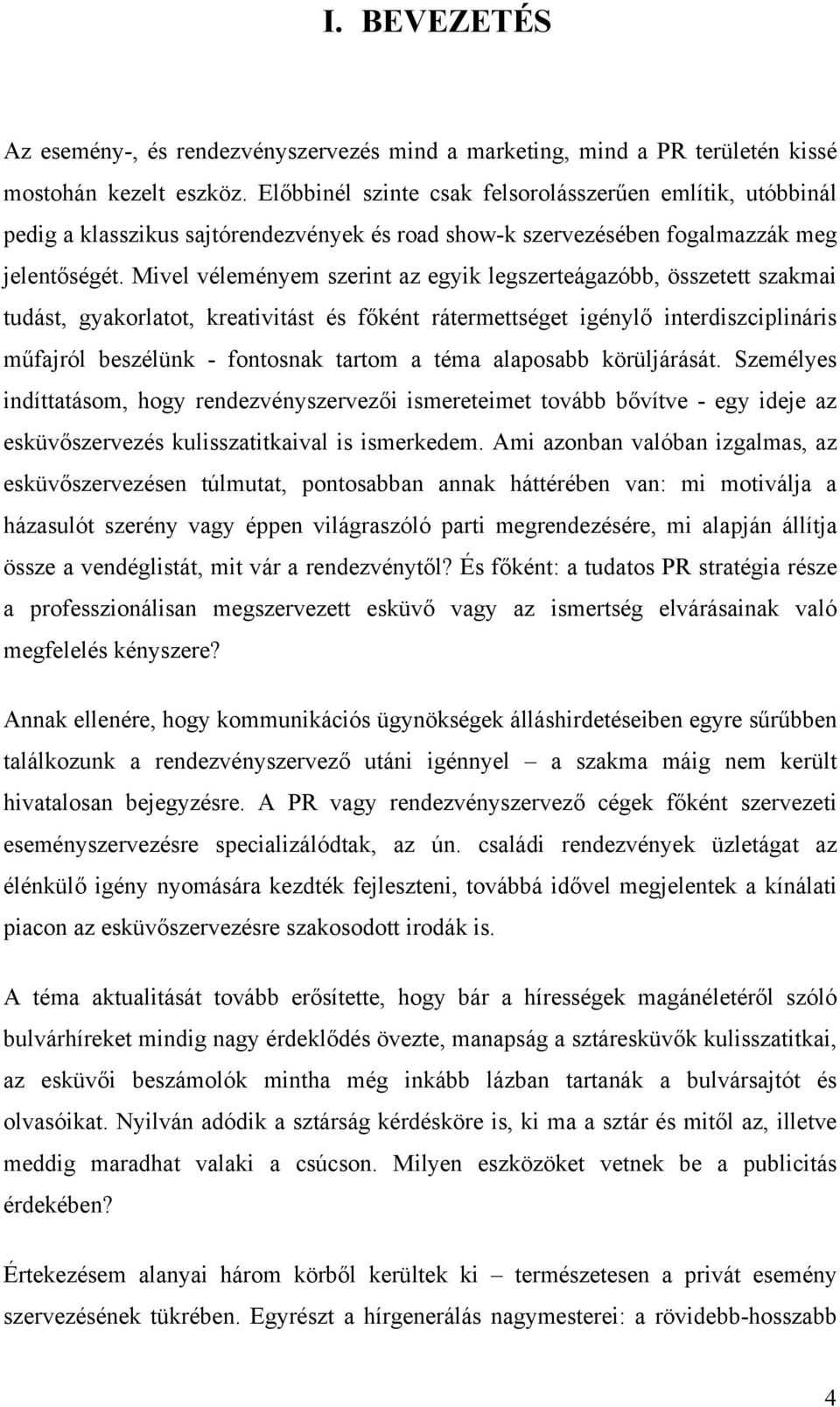 Mivel véleményem szerint az egyik legszerteágazóbb, összetett szakmai tudást, gyakorlatot, kreativitást és főként rátermettséget igénylő interdiszciplináris műfajról beszélünk - fontosnak tartom a