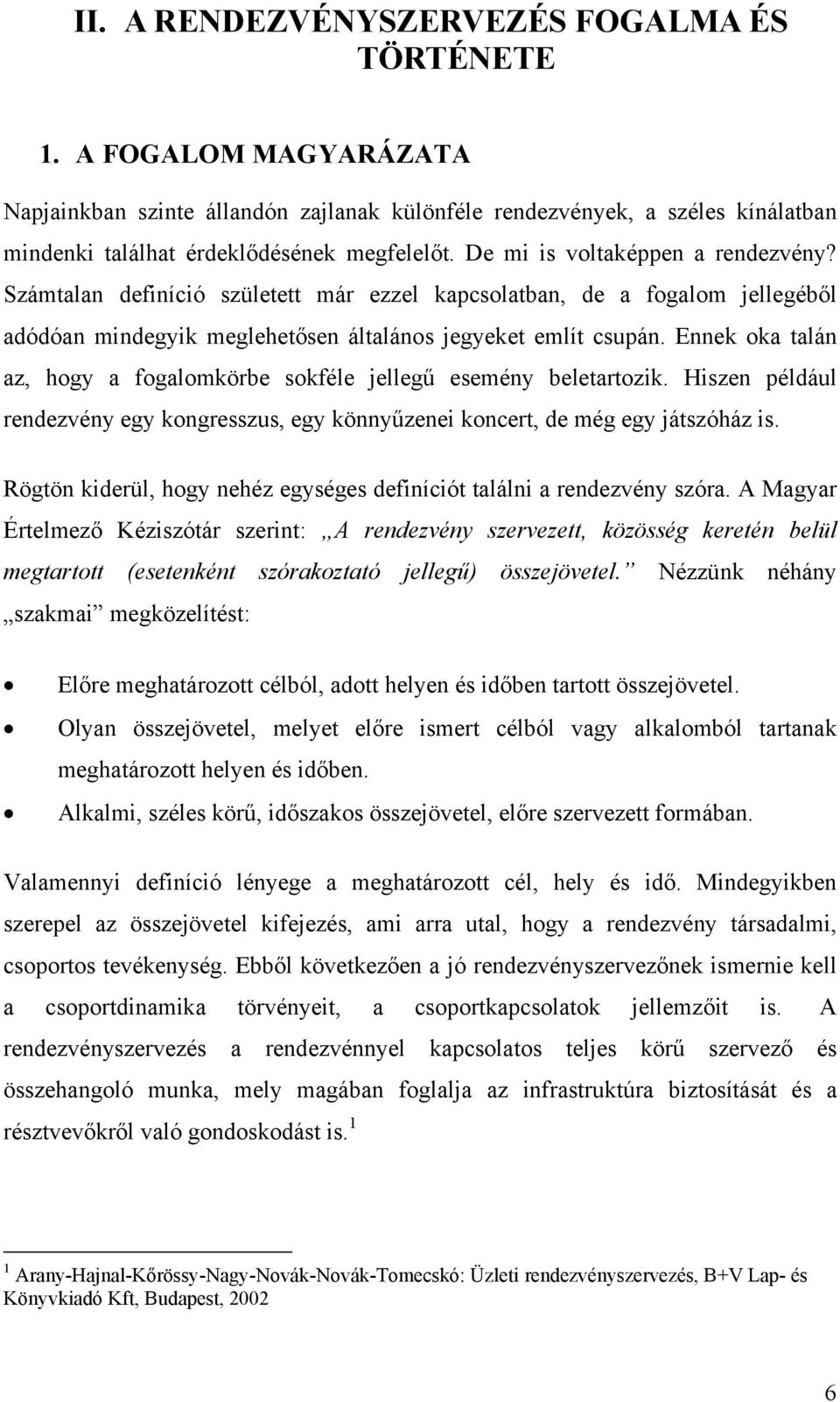 Ennek oka talán az, hogy a fogalomkörbe sokféle jellegű esemény beletartozik. Hiszen például rendezvény egy kongresszus, egy könnyűzenei koncert, de még egy játszóház is.