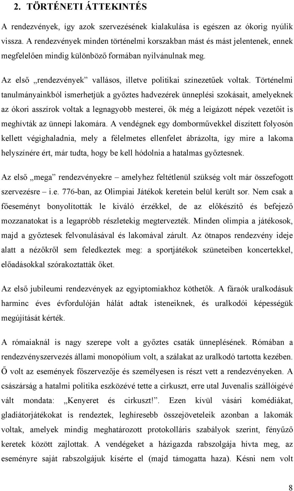 Történelmi tanulmányainkból ismerhetjük a győztes hadvezérek ünneplési szokásait, amelyeknek az ókori asszírok voltak a legnagyobb mesterei, ők még a leigázott népek vezetőit is meghívták az ünnepi