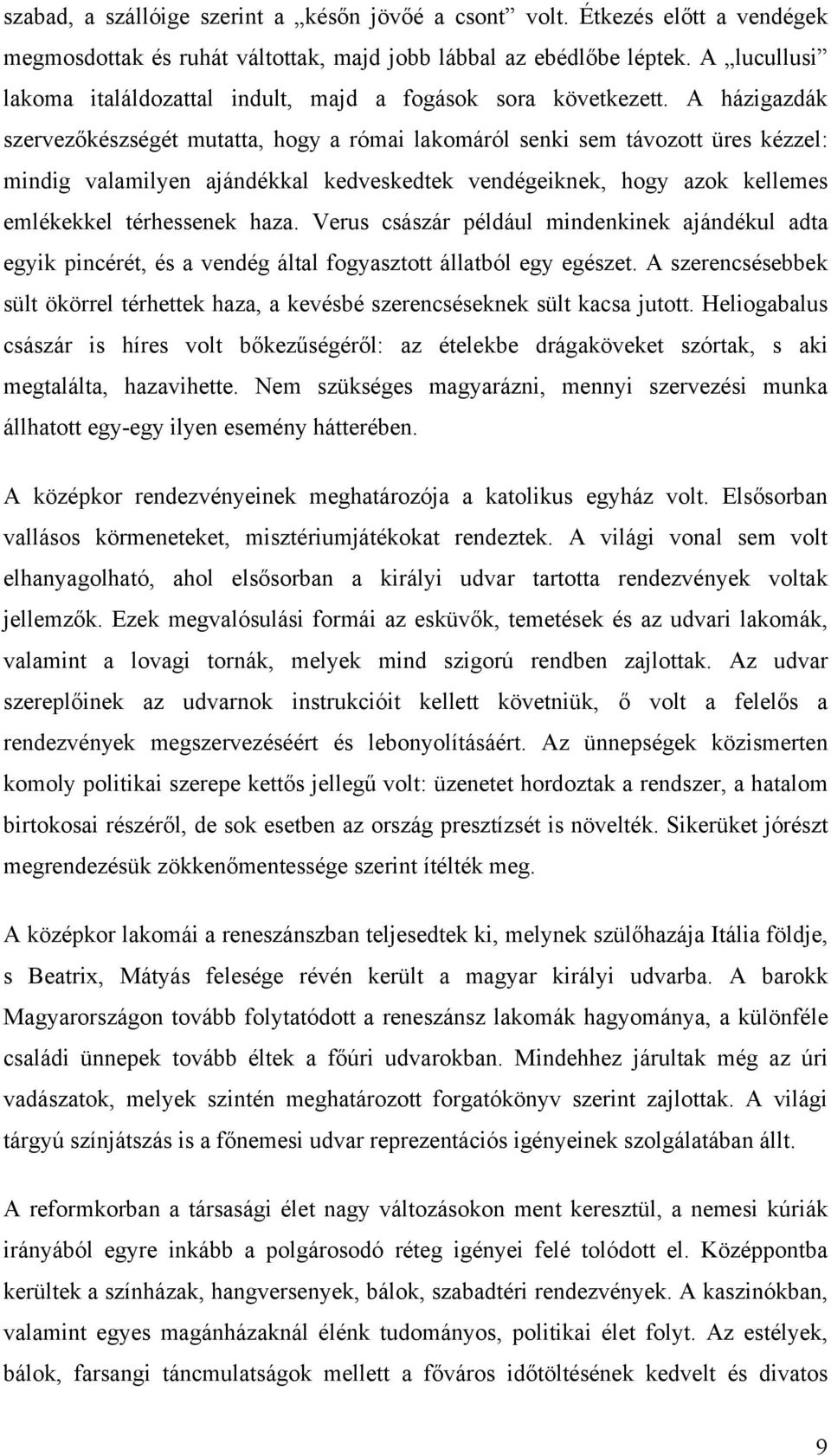 A házigazdák szervezőkészségét mutatta, hogy a római lakomáról senki sem távozott üres kézzel: mindig valamilyen ajándékkal kedveskedtek vendégeiknek, hogy azok kellemes emlékekkel térhessenek haza.