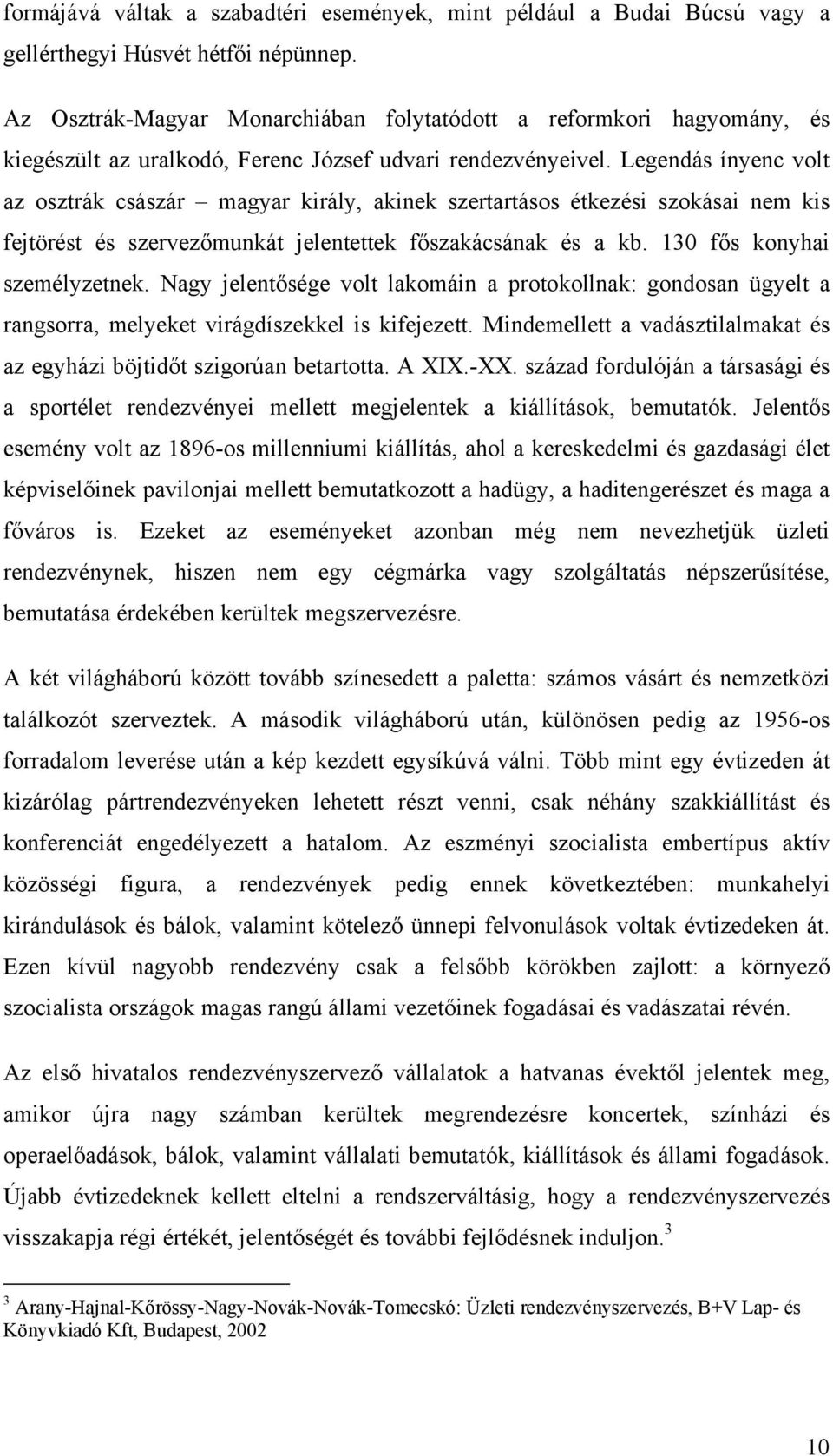 Legendás ínyenc volt az osztrák császár magyar király, akinek szertartásos étkezési szokásai nem kis fejtörést és szervezőmunkát jelentettek főszakácsának és a kb. 130 fős konyhai személyzetnek.