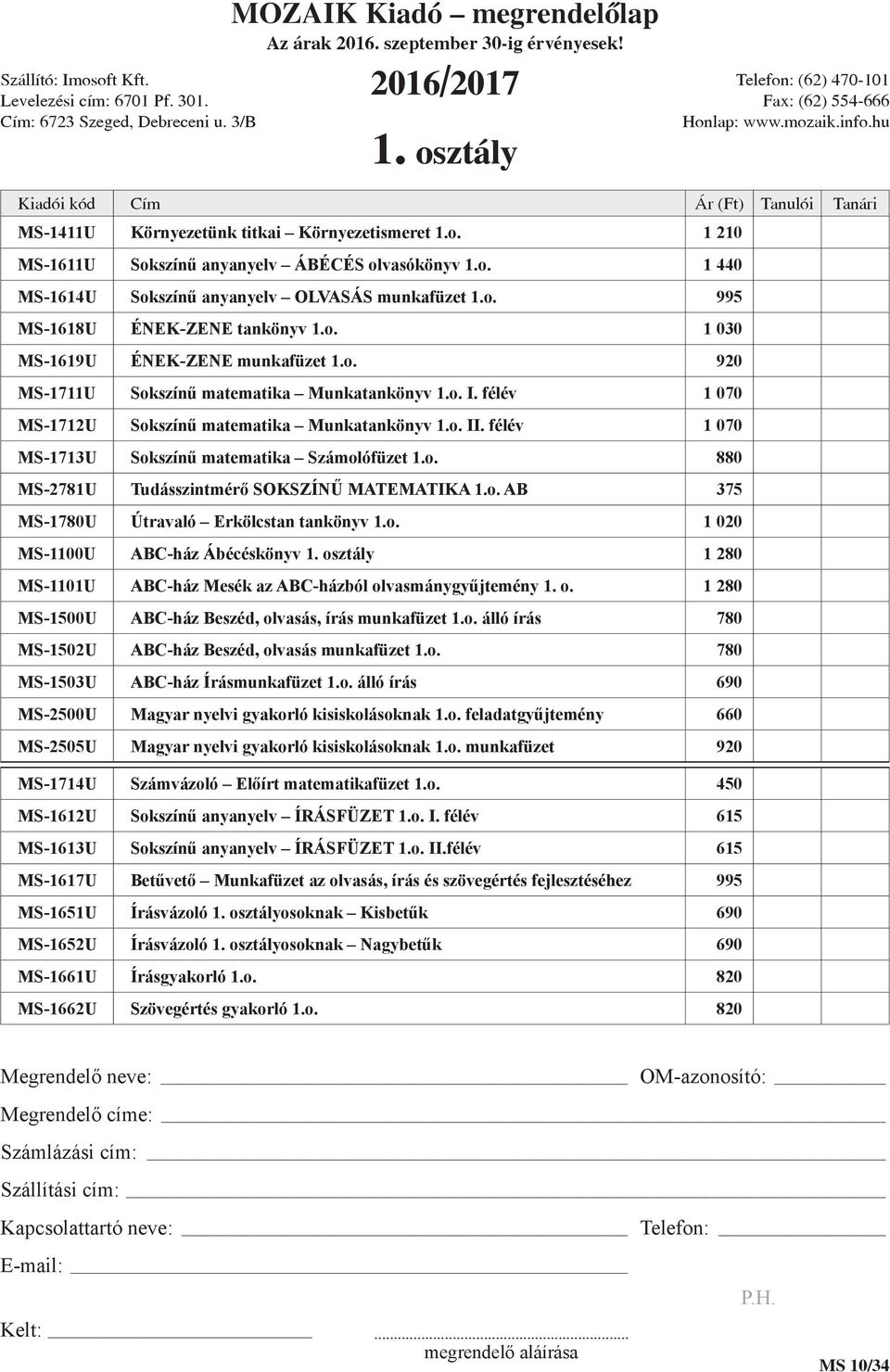 félév 1 070 MS-1713U Sokszínű matematika Számolófüzet 1.o. 880 MS-2781U Tudásszintmérő SOKSZÍNŰ MATEMATIKA 1.o. AB 375 MS-1780U Útravaló Erkölcstan tankönyv 1.o. 1 020 MS-1100U ABC-ház Ábécéskönyv 1.