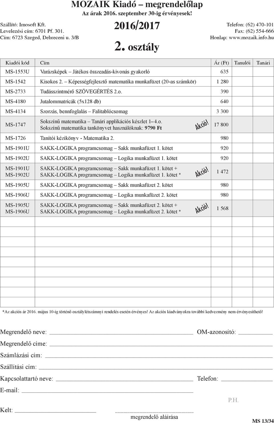 kötet 920 MS-1902U SAKK-LOGIKA programcsomag Logika munkafüzet 1. kötet 920 MS-1901U MS-1902U SAKK-LOGIKA programcsomag Sakk munkafüzet 1. kötet + SAKK-LOGIKA programcsomag Logika munkafüzet 1.