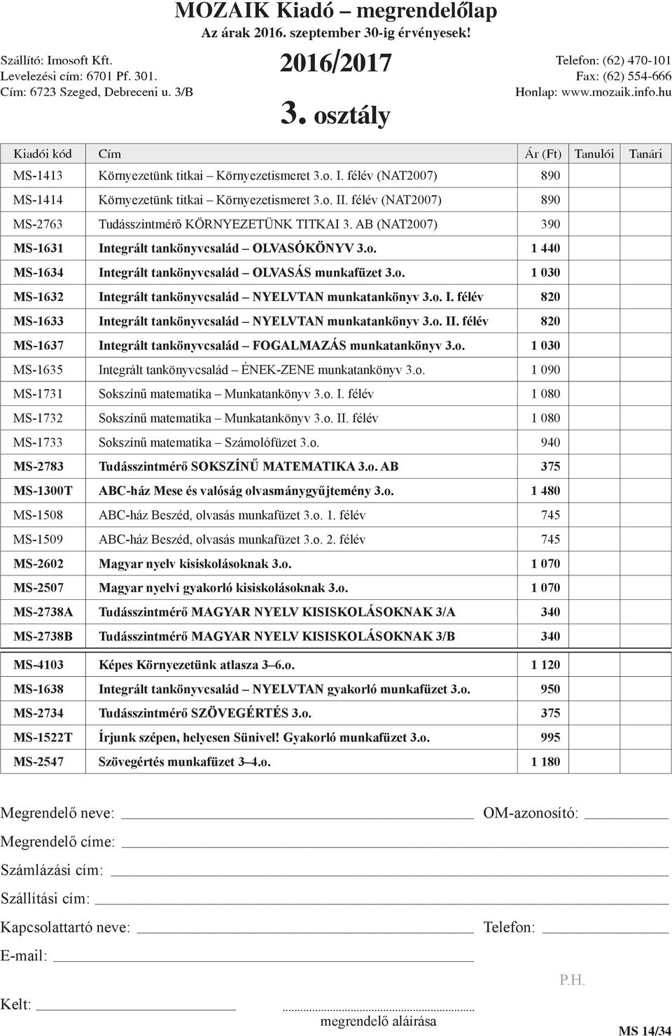 o. I. félév 820 MS-1633 Integrált tankönyvcsalád NYELVTAN munkatankönyv 3.o. II. félév 820 MS-1637 Integrált tankönyvcsalád FOGALMAZÁS munkatankönyv 3.o. 1 030 MS-1635 Integrált tankönyvcsalád ÉNEK-ZENE munkatankönyv 3.