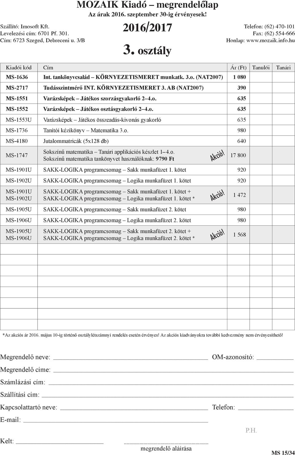 o. Sokszínű matematika tankönyvet használóknak: 9790 Ft 17 800 MS-1901U SAKK-LOGIKA programcsomag Sakk munkafüzet 1. kötet 920 MS-1902U SAKK-LOGIKA programcsomag Logika munkafüzet 1.