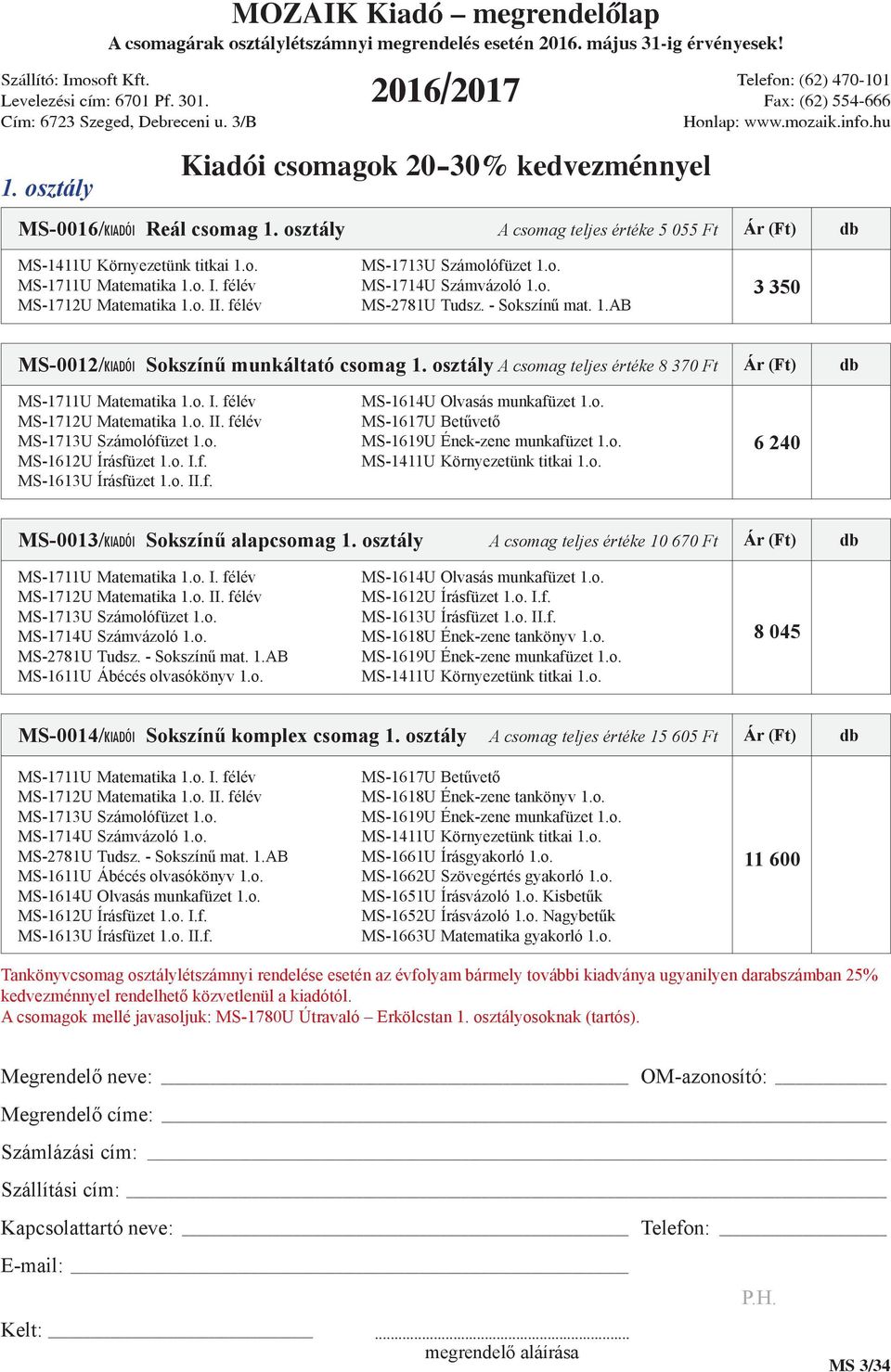 o. MS-2781U Tudsz. - Sokszínű mat. 1.AB 3 350 MS-0012/KIADÓI Sokszínű munkáltató csomag 1. osztály A csomag teljes értéke 8 370 Ft Ár (Ft) db MS-1711U Matematika 1.o. I. félév MS-1712U Matematika 1.o. II.