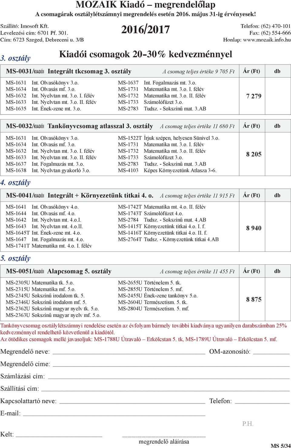 félév MS-1635 Int. Ének-zene mt. 3.o. MS-1637 Int. Fogalmazás mt. 3.o. MS-1731 Matematika mt. 3.o. I. félév MS-1732 Matematika mt. 3.o. II. félév MS-1733 Számolófüzet 3.o. MS-2783 Tudsz.