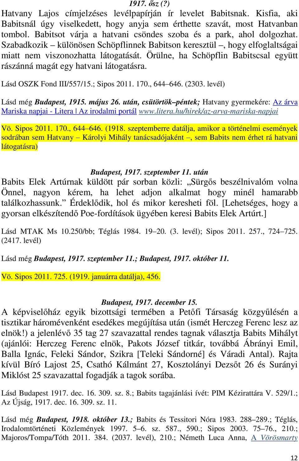 Örülne, ha Schöpflin Babitscsal együtt rászánná magát egy hatvani látogatásra. Lásd OSZK Fond III/557/15.; Sipos 2011. 170., 644 646. (2303. levél) Lásd még Budapest, 1915. május 26.