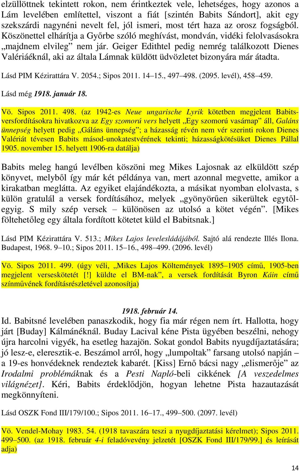 Geiger Edithtel pedig nemrég találkozott Dienes Valériáéknál, aki az általa Lámnak küldött üdvözletet bizonyára már átadta. Lásd PIM Kézirattára V. 2054.; Sipos 2011. 14 15., 497 498. (2095.