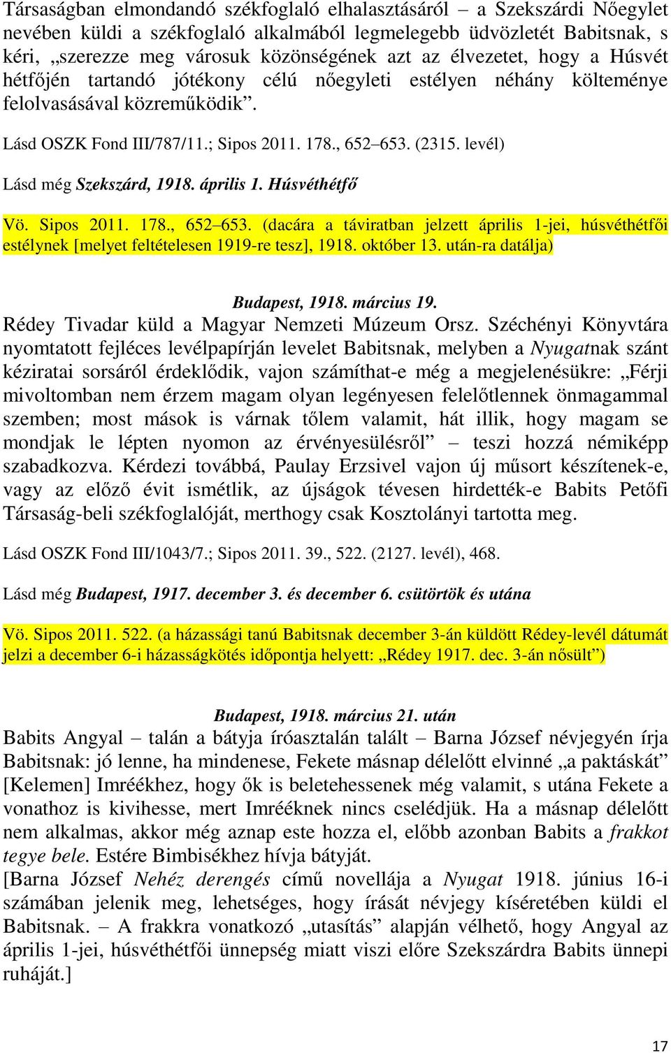 levél) Lásd még Szekszárd, 1918. április 1. Húsvéthétfő Vö. Sipos 2011. 178., 652 653. (dacára a táviratban jelzett április 1-jei, húsvéthétfői estélynek [melyet feltételesen 1919-re tesz], 1918.