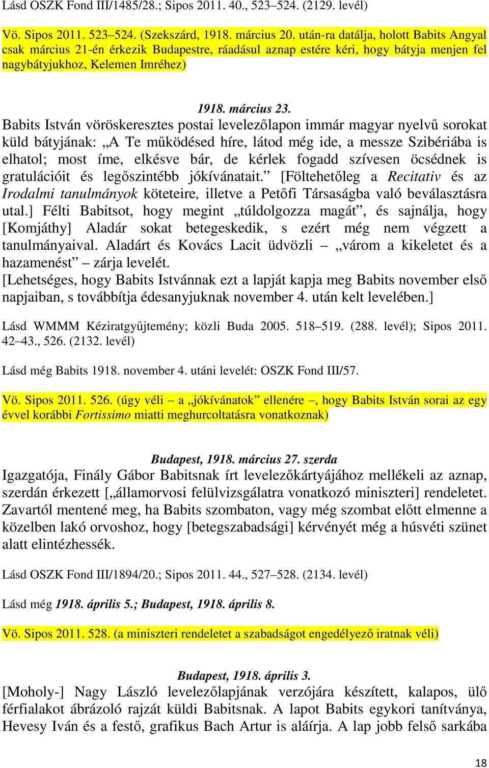 Babits István vöröskeresztes postai levelezőlapon immár magyar nyelvű sorokat küld bátyjának: A Te működésed híre, látod még ide, a messze Szibériába is elhatol; most íme, elkésve bár, de kérlek