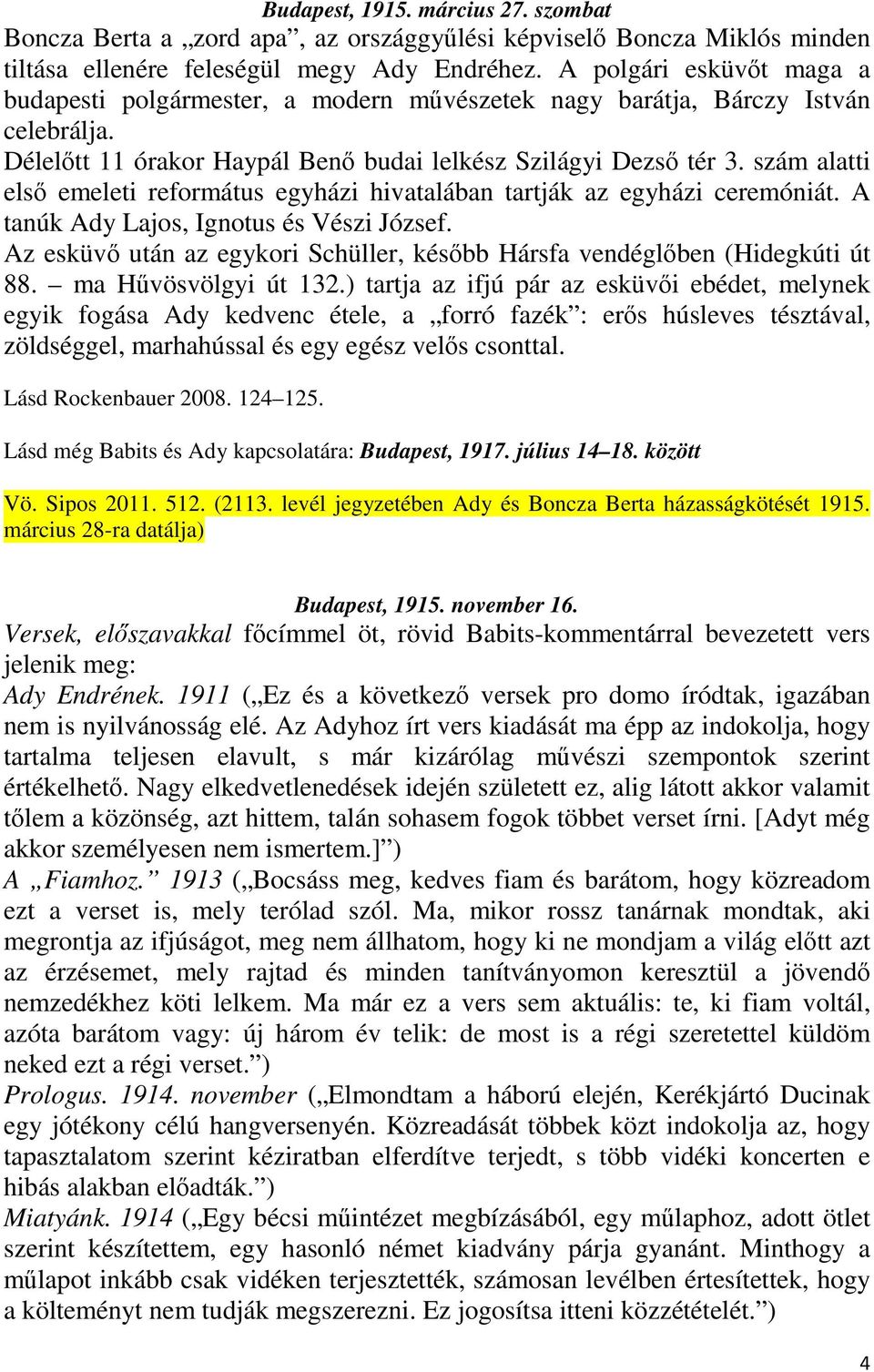 szám alatti első emeleti református egyházi hivatalában tartják az egyházi ceremóniát. A tanúk Ady Lajos, Ignotus és Vészi József.