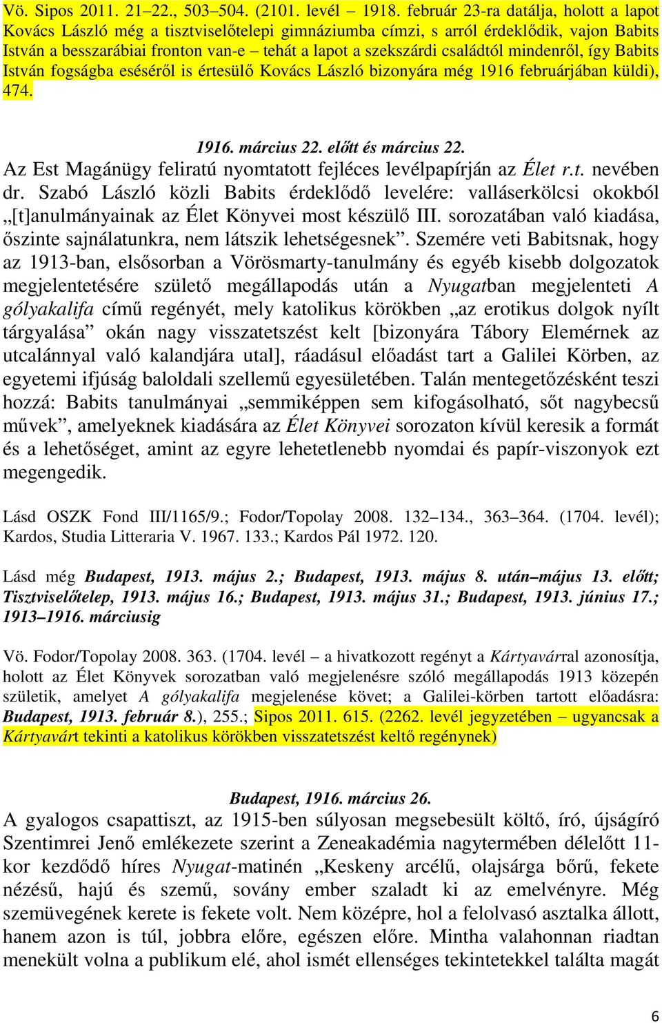 családtól mindenről, így Babits István fogságba eséséről is értesülő Kovács László bizonyára még 1916 februárjában küldi), 474. 1916. március 22. előtt és március 22.