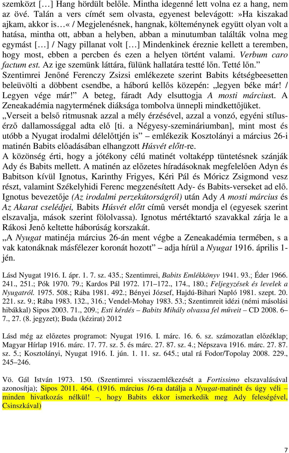 találták volna meg egymást [ ] / Nagy pillanat volt [ ] Mindenkinek éreznie kellett a teremben, hogy most, ebben a percben és ezen a helyen történt valami. Verbum caro factum est.