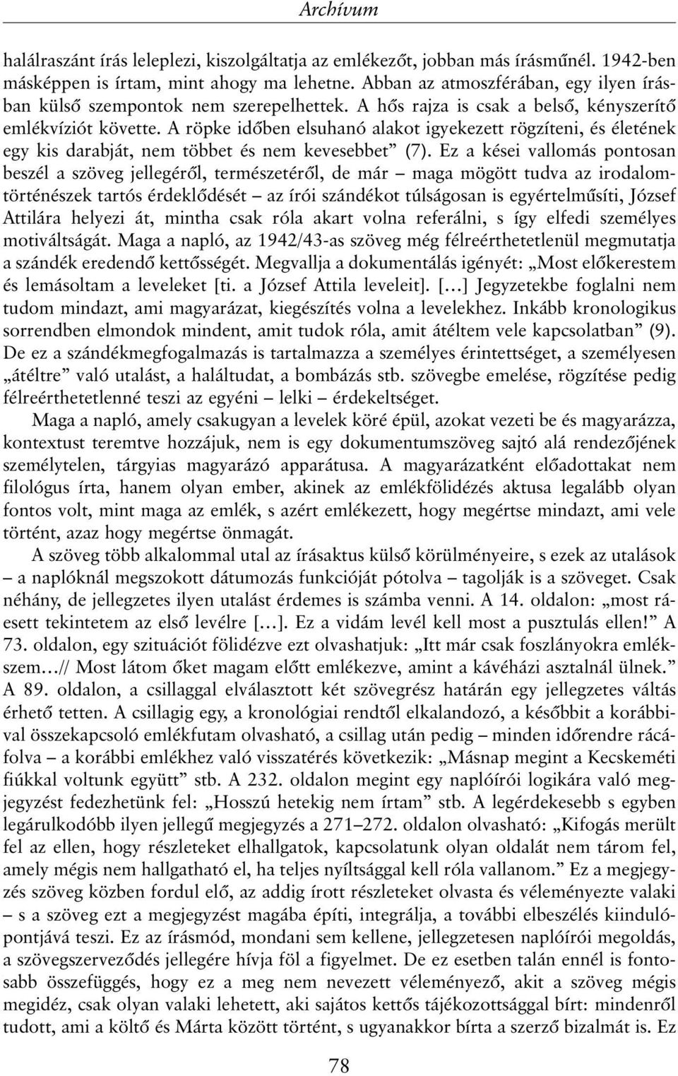 A röpke idõben elsuhanó alakot igyekezett rögzíteni, és életének egy kis darabját, nem többet és nem kevesebbet (7).