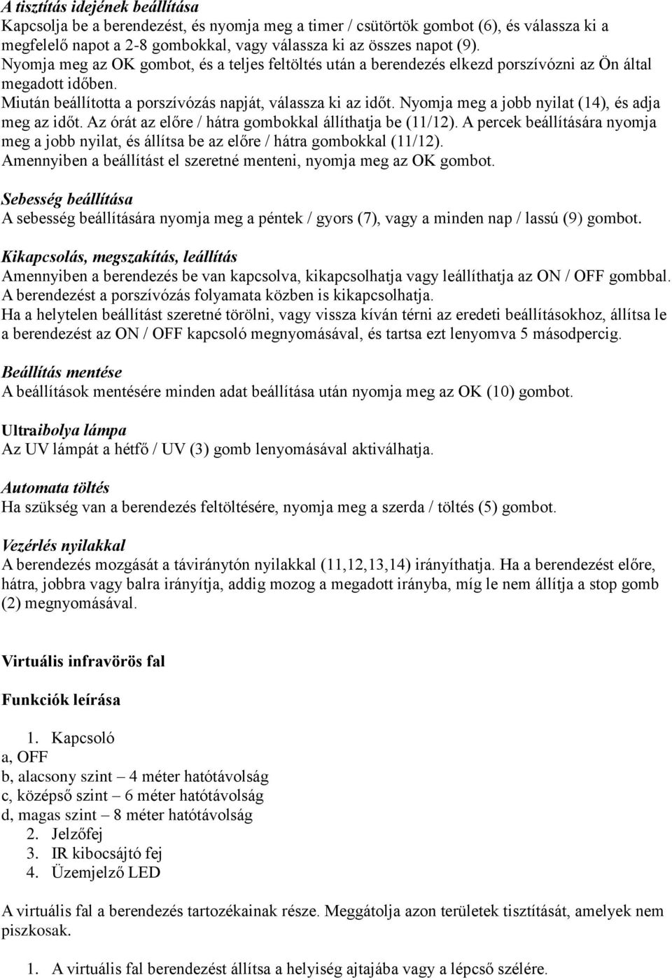 Nyomja meg a jobb nyilat (14), és adja meg az időt. Az órát az előre / hátra gombokkal állíthatja be (11/12).