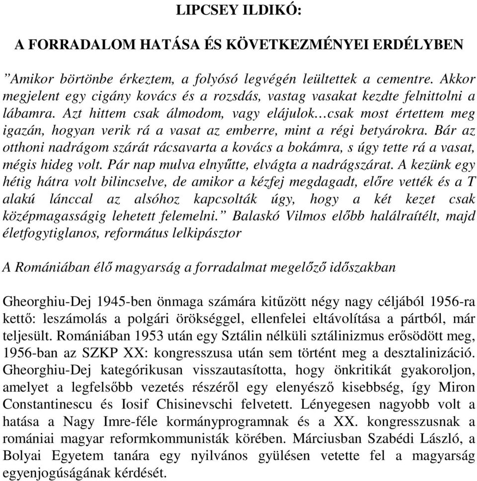 Azt hittem csak álmodom, vagy elájulok csak most értettem meg igazán, hogyan verik rá a vasat az emberre, mint a régi betyárokra.