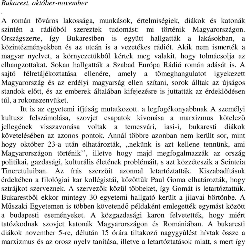 Akik nem ismerték a magyar nyelvet, a környezetükbôl kértek meg valakit, hogy tolmácsolja az elhangzottakat. Sokan hallgatták a Szabad Európa Rádió román adását is.