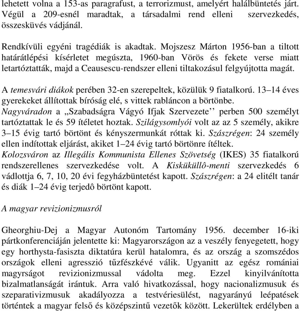 Mojszesz Márton 1956-ban a tiltott határátlépési kísérletet megúszta, 1960-ban Vörös és fekete verse miatt letartóztatták, majd a Ceausescu-rendszer elleni tiltakozásul felgyújtotta magát.