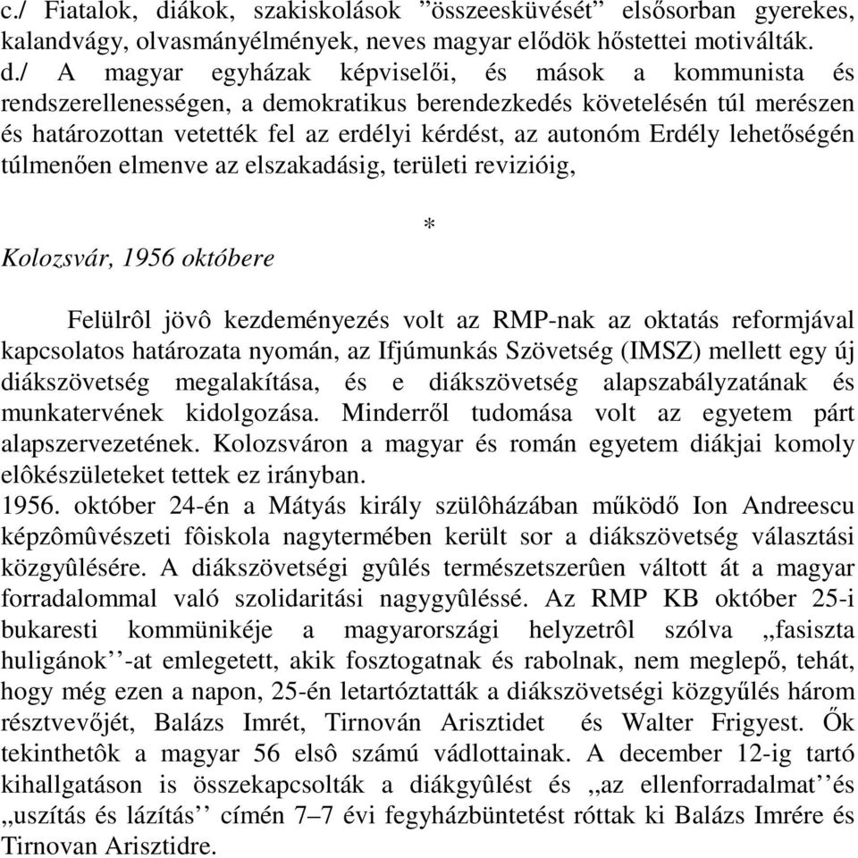 / A magyar egyházak képviselői, és mások a kommunista és rendszerellenességen, a demokratikus berendezkedés követelésén túl merészen és határozottan vetették fel az erdélyi kérdést, az autonóm Erdély