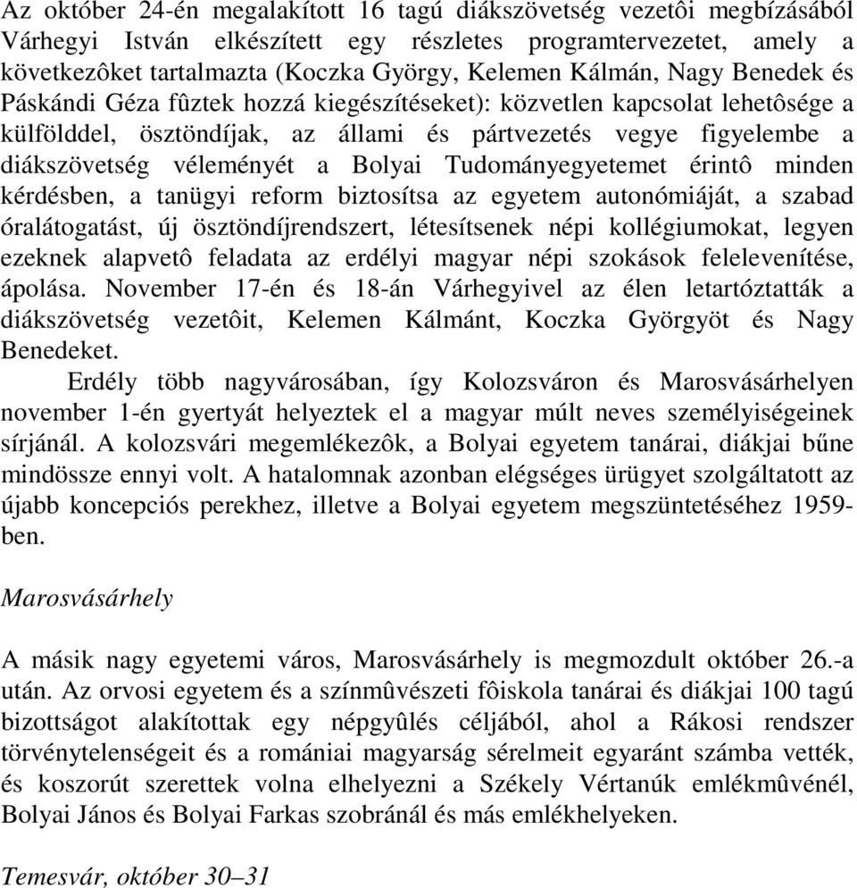 Tudományegyetemet érintô minden kérdésben, a tanügyi reform biztosítsa az egyetem autonómiáját, a szabad óralátogatást, új ösztöndíjrendszert, létesítsenek népi kollégiumokat, legyen ezeknek alapvetô