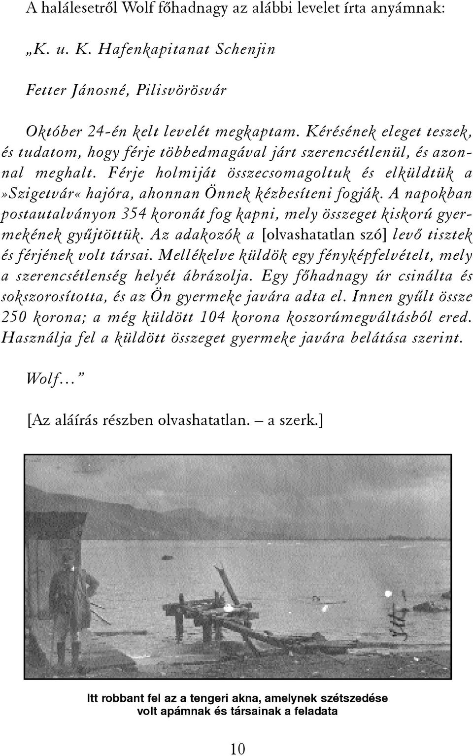 Férje holmiját összecsomagoltuk és elküldtük a»szigetvár«hajóra, ahonnan Önnek kézbesíteni fogják. A napokban postautalványon 354 koronát fog kapni, mely összeget kiskorú gyermekének gyûjtöttük.