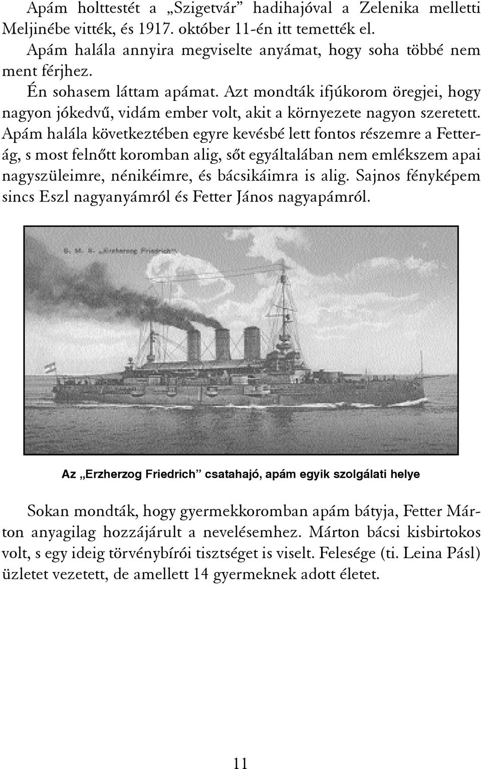 Apám halála következtében egyre kevésbé lett fontos részemre a Fetterág, s most felnõtt koromban alig, sõt egyáltalában nem emlékszem apai nagyszüleimre, nénikéimre, és bácsikáimra is alig.