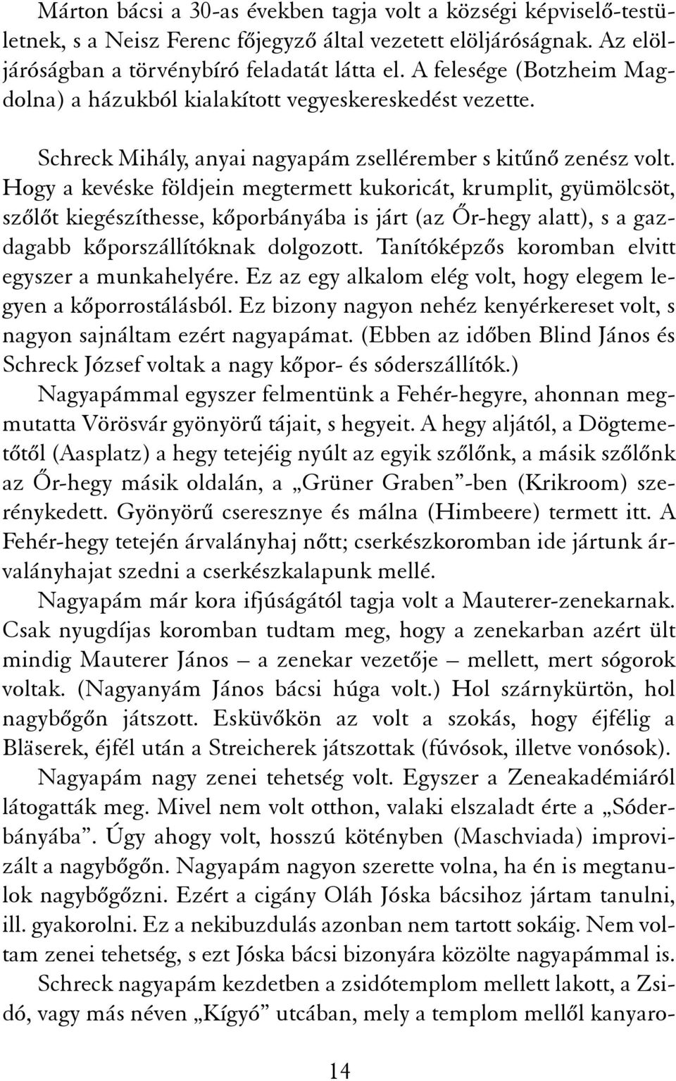 Hogy a kevéske földjein megtermett kukoricát, krumplit, gyümölcsöt, szõlõt kiegészíthesse, kõporbányába is járt (az Õr-hegy alatt), s a gazdagabb kõporszállítóknak dolgozott.