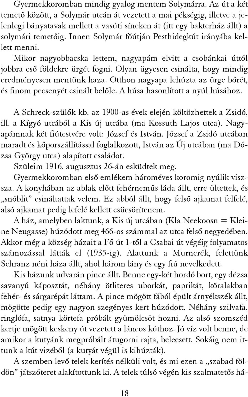 Innen Solymár fõútján Pesthidegkút irányába kellett menni. Mikor nagyobbacska lettem, nagyapám elvitt a csobánkai úttól jobbra esõ földekre ürgét fogni.