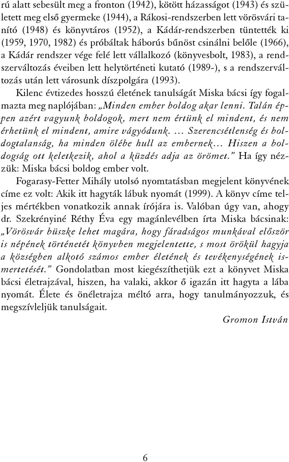 kutató (1989-), s a rendszerváltozás után lett városunk díszpolgára (1993). Kilenc évtizedes hosszú életének tanulságát Miska bácsi így fogalmazta meg naplójában: Minden ember boldog akar lenni.