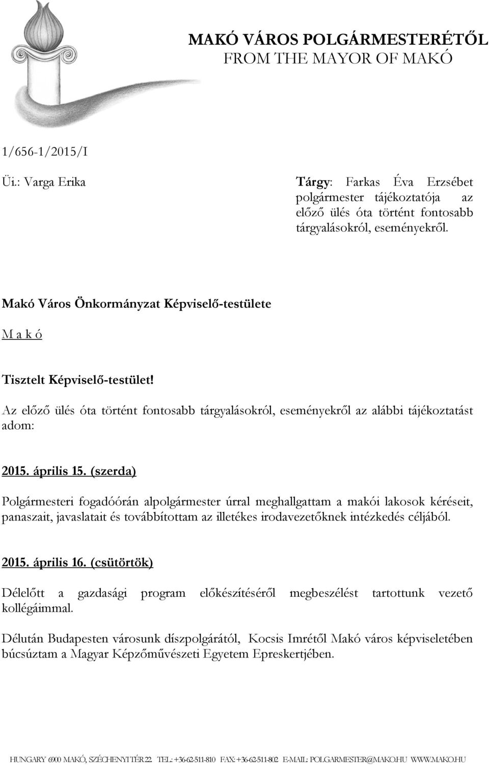 Makó Város Önkormányzat Képviselő-testülete M a k ó Tisztelt Képviselő-testület! Az előző ülés óta történt fontosabb tárgyalásokról, eseményekről az alábbi tájékoztatást adom: 2015. április 15.