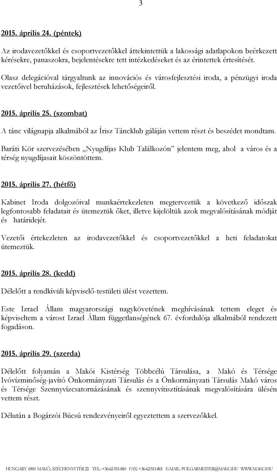 Olasz delegációval tárgyaltunk az innovációs és városfejlesztési iroda, a pénzügyi iroda vezetőivel beruházások, fejlesztések lehetőségeiről. 2015. április 25.