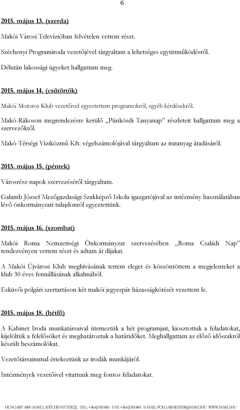 Makó-Térségi Víziközmű Kft. végelszámolójával tárgyaltam az iratanyag átadásáról. 2015. május 15. (péntek) Városrész-napok szervezéséről tárgyaltam.