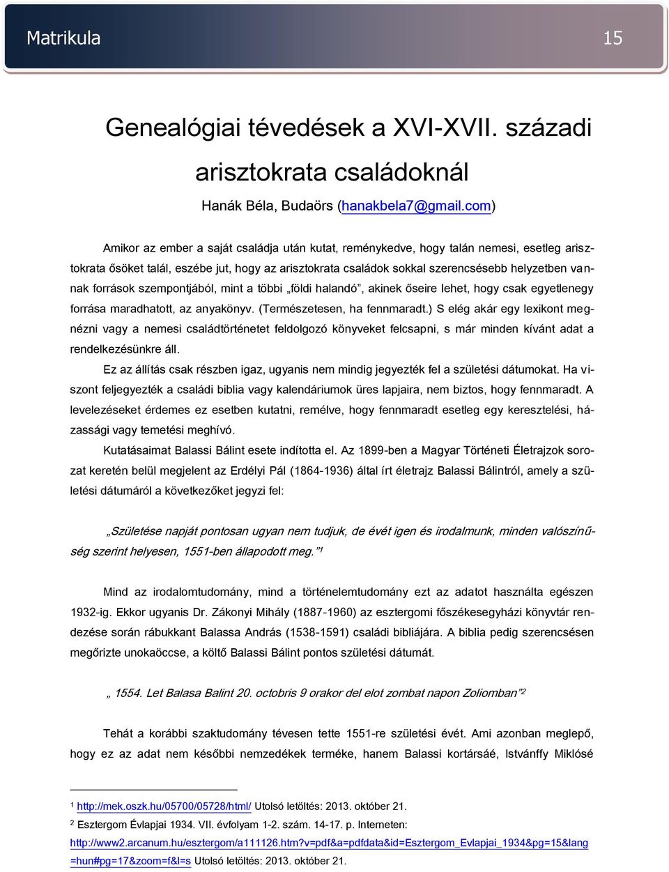 források szempontjából, mint a többi földi halandó, akinek őseire lehet, hogy csak egyetlenegy forrása maradhatott, az anyakönyv. (Természetesen, ha fennmaradt.