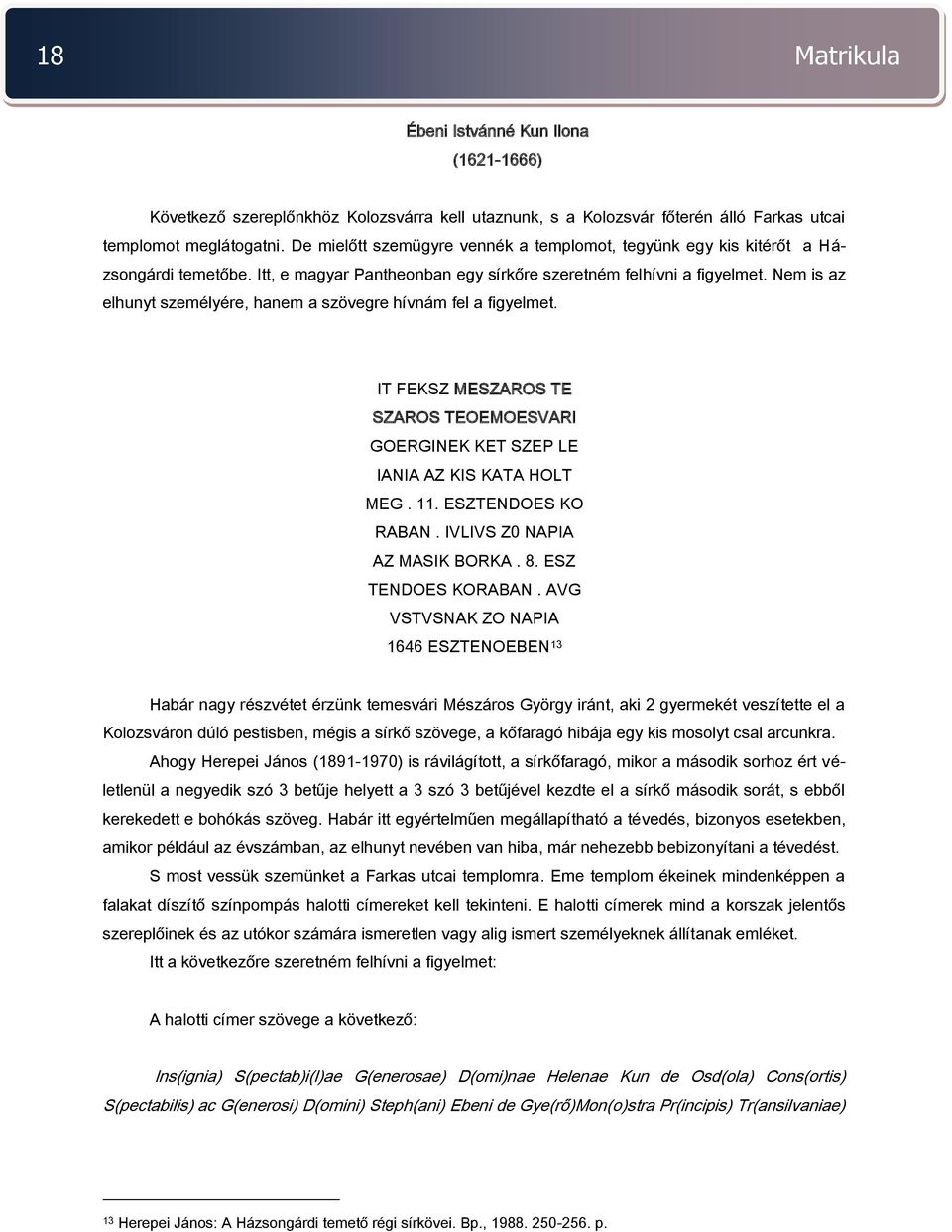 Nem is az elhunyt személyére, hanem a szövegre hívnám fel a figyelmet. IT FEKSZ MESZAROS TE SZAROS TEOEMOESVARI GOERGINEK KET SZEP LE IANIA AZ KIS KATA HOLT MEG. 11. ESZTENDOES KO RABAN.