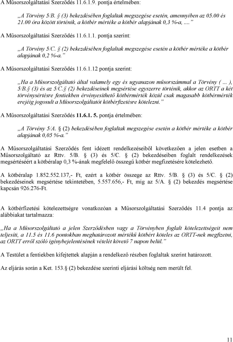 (2) bekezdésében foglaltak megszegése esetén a kötbér mértéke a kötbér alapjának 0,2 %-a. A Műsorszolgáltatási Szerződés 11