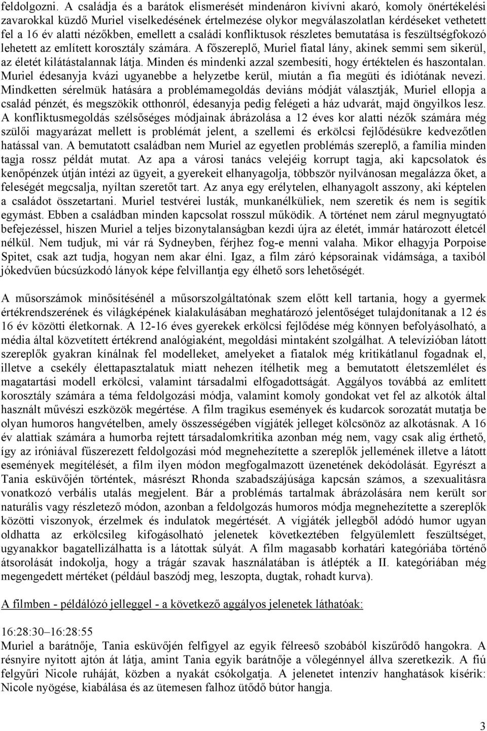 nézőkben, emellett a családi konfliktusok részletes bemutatása is feszültségfokozó lehetett az említett korosztály számára.