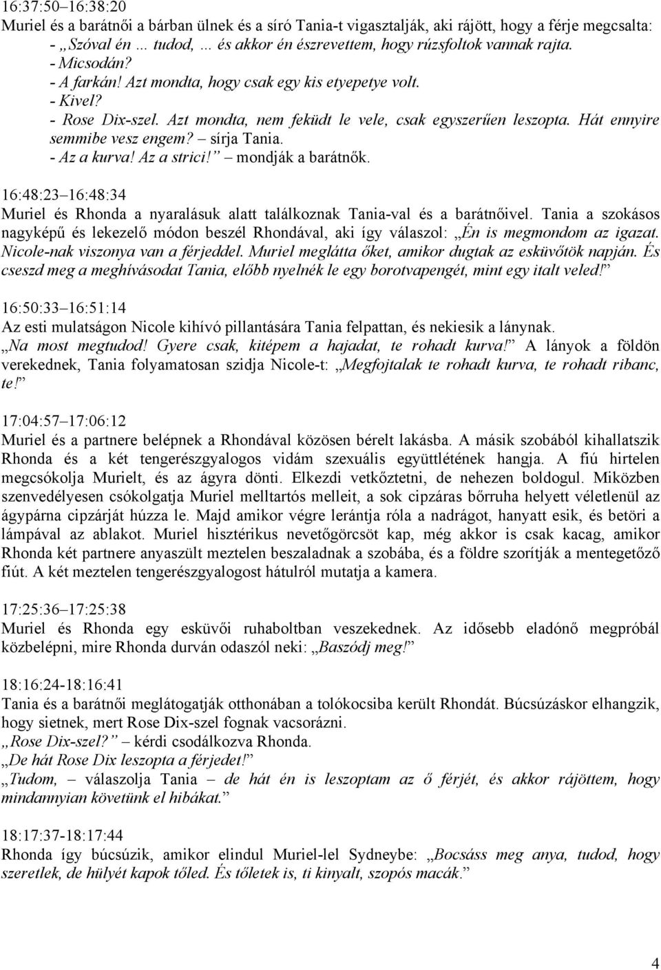 - Az a kurva! Az a strici! mondják a barátnők. 16:48:23 16:48:34 Muriel és Rhonda a nyaralásuk alatt találkoznak Tania-val és a barátnőivel.