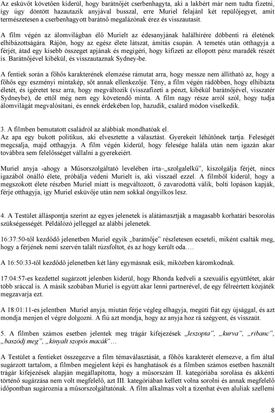 Rájön, hogy az egész élete látszat, ámítás csupán. A temetés után otthagyja a férjét, átad egy kisebb összeget apjának és megígéri, hogy kifizeti az ellopott pénz maradék részét is.