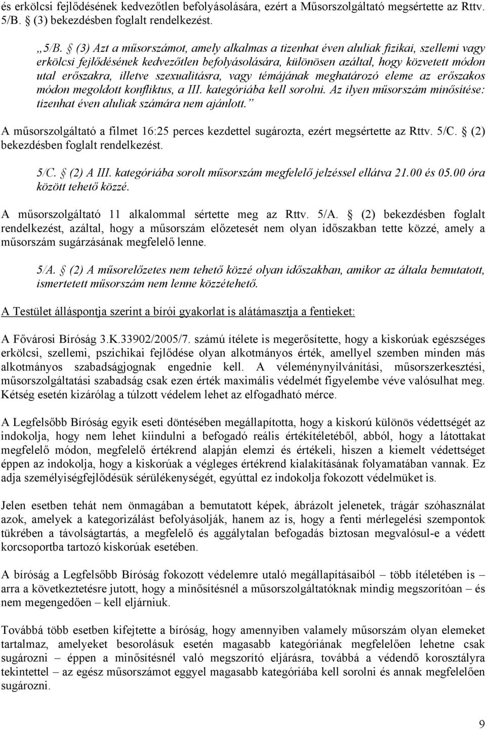 (3) Azt a műsorszámot, amely alkalmas a tizenhat éven aluliak fizikai, szellemi vagy erkölcsi fejlődésének kedvezőtlen befolyásolására, különösen azáltal, hogy közvetett módon utal erőszakra, illetve