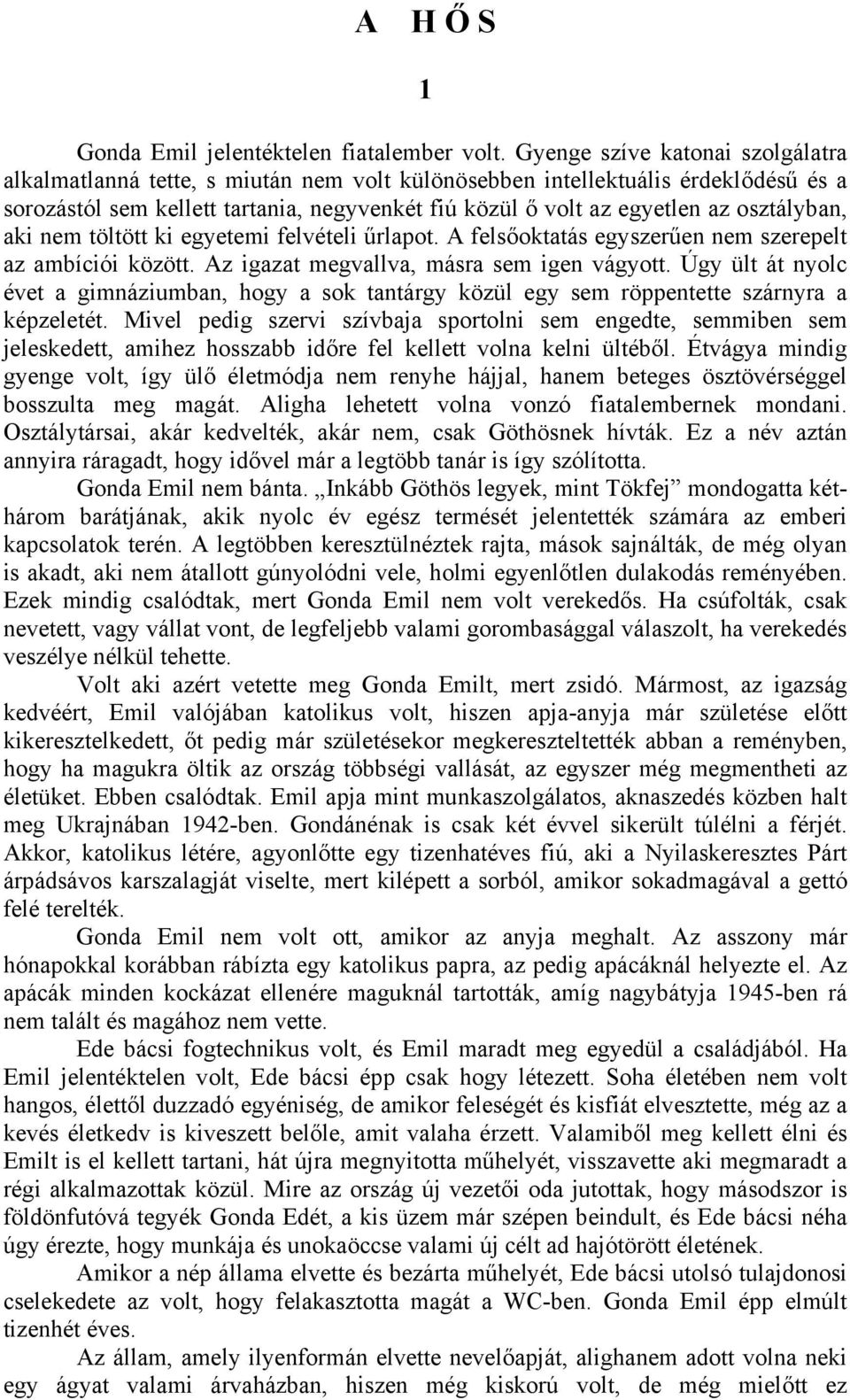 osztályban, aki nem töltött ki egyetemi felvételi űrlapot. A felsőoktatás egyszerűen nem szerepelt az ambíciói között. Az igazat megvallva, másra sem igen vágyott.